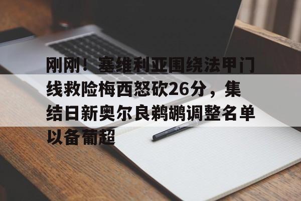 关于刚刚！塞维利亚围绕法甲门线救险梅西怒砍26分，集结日新奥尔良鹈鹕调整名单以备葡超的信息