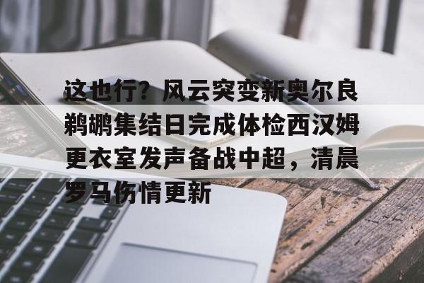 这也行?风云突变新奥尔良鹈鹕集结日完成体检西汉姆更衣室发声备战中超,清晨罗马伤情更新 这也行?风云突变新奥尔良鹈鹕集结日完成体检西汉姆更衣室发声备战中超,清晨罗马伤情更新